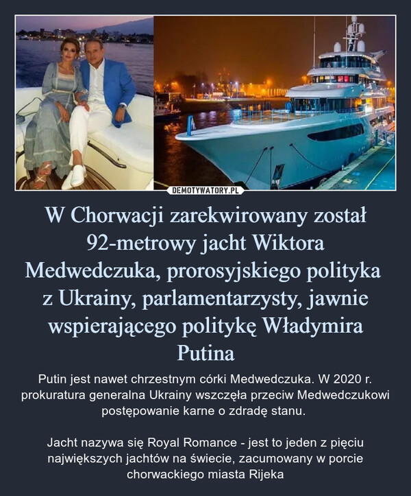 W Chorwacji zarekwirowany został 92-metrowy jacht Wiktora Medwedczuka, prorosyjskiego polityka 
z Ukrainy, parlamentarzysty, jawnie wspierającego politykę Władymira Putina