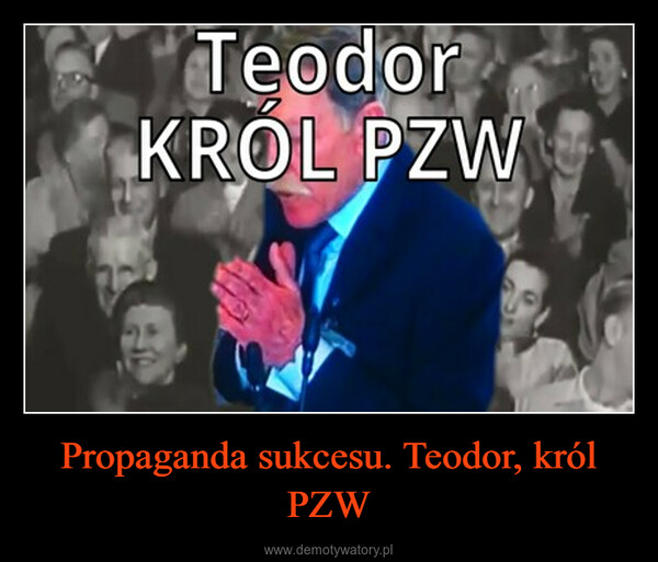 Propaganda sukcesu. Teodor, król PZW –  