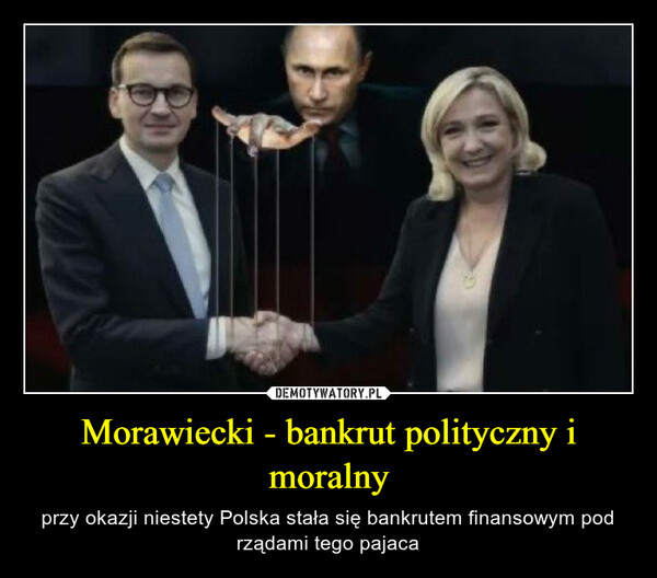 Morawiecki - bankrut polityczny i moralny – przy okazji niestety Polska stała się bankrutem finansowym pod rządami tego pajaca 