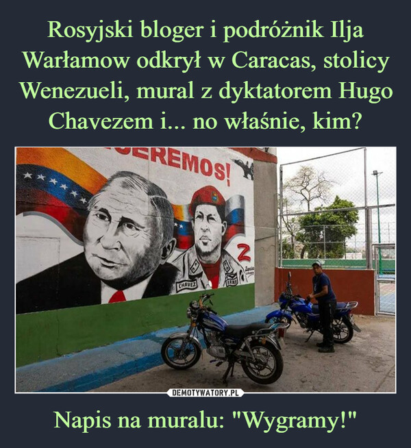 Rosyjski bloger i podróżnik Ilja Warłamow odkrył w Caracas, stolicy Wenezueli, mural z dyktatorem Hugo Chavezem i... no właśnie, kim? Napis na muralu: "Wygramy!"