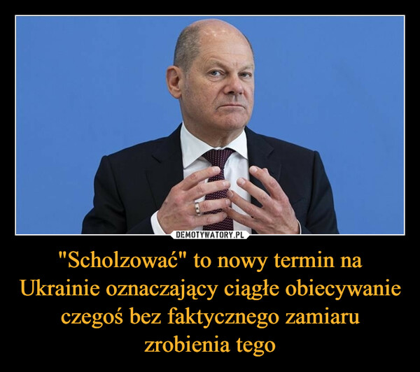"Scholzować" to nowy termin na Ukrainie oznaczający ciągłe obiecywanie czegoś bez faktycznego zamiaru zrobienia tego –  