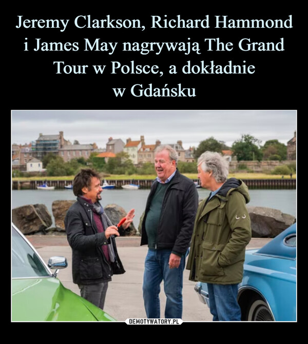 Jeremy Clarkson, Richard Hammond i James May nagrywają The Grand Tour w Polsce, a dokładnie
w Gdańsku