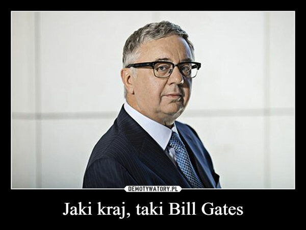 Jaki kraj, taki Bill Gates –  
