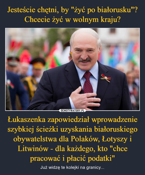 Łukaszenka zapowiedział wprowadzenie szybkiej ścieżki uzyskania białoruskiego obywatelstwa dla Polaków, Łotyszy i Litwinów - dla każdego, kto "chce pracować i płacić podatki" – Już widzę te kolejki na granicy... 