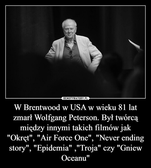 W Brentwood w USA w wieku 81 lat zmarł Wolfgang Peterson. Był twórcą między innymi takich filmów jak "Okręt", "Air Force One", "Never ending story", "Epidemia" ,"Troja" czy "Gniew Oceanu" –  
