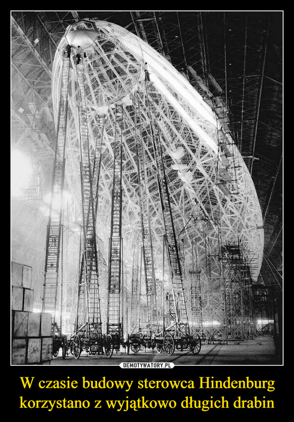 W czasie budowy sterowca Hindenburg korzystano z wyjątkowo długich drabin