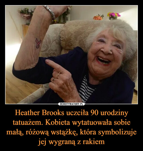 Heather Brooks uczciła 90 urodziny tatuażem. Kobieta wytatuowała sobie małą, różową wstążkę, która symbolizuje jej wygraną z rakiem