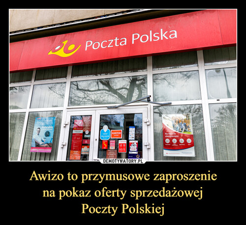 Awizo to przymusowe zaproszenie
na pokaz oferty sprzedażowej
Poczty Polskiej