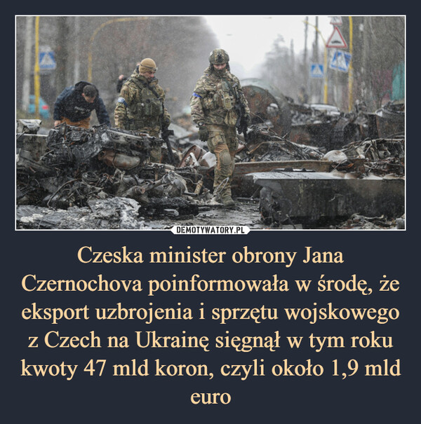 Czeska minister obrony Jana Czernochova poinformowała w środę, że eksport uzbrojenia i sprzętu wojskowego z Czech na Ukrainę sięgnął w tym roku kwoty 47 mld koron, czyli około 1,9 mld euro