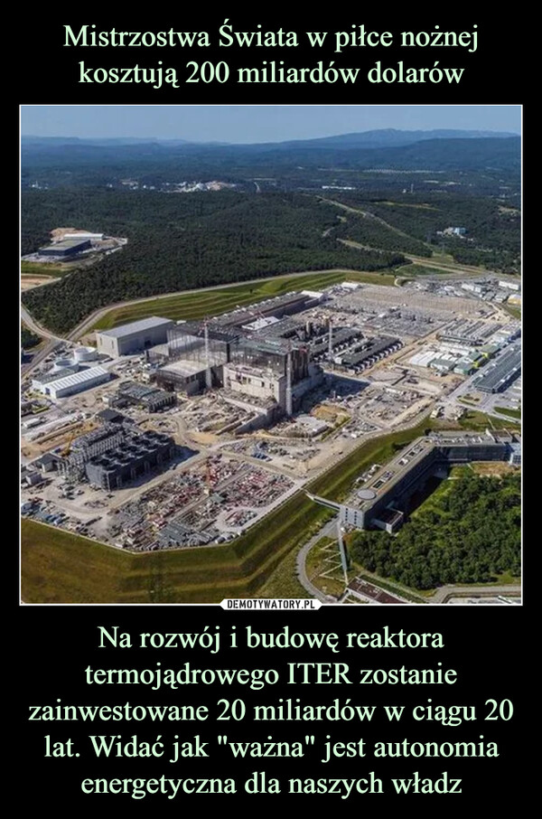 Na rozwój i budowę reaktora termojądrowego ITER zostanie zainwestowane 20 miliardów w ciągu 20 lat. Widać jak "ważna" jest autonomia energetyczna dla naszych władz –  