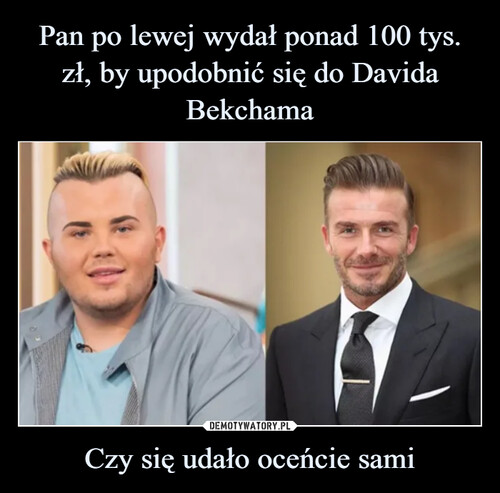Pan po lewej wydał ponad 100 tys. zł, by upodobnić się do Davida Bekchama Czy się udało oceńcie sami