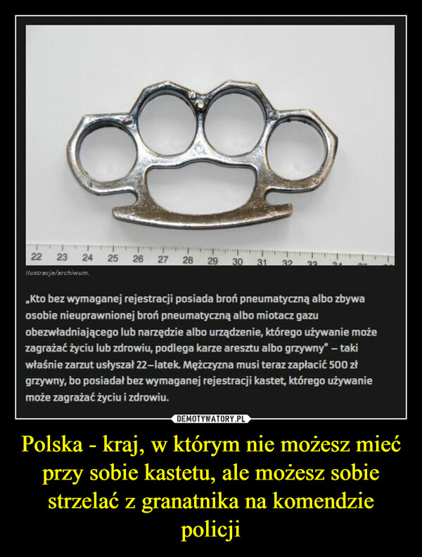 Polska - kraj, w którym nie możesz mieć przy sobie kastetu, ale możesz sobie strzelać z granatnika na komendzie policji