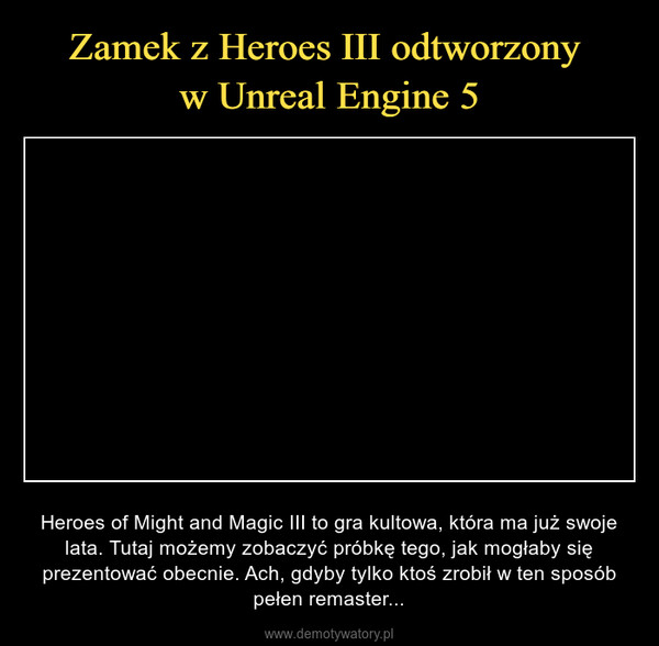  – Heroes of Might and Magic III to gra kultowa, która ma już swoje lata. Tutaj możemy zobaczyć próbkę tego, jak mogłaby się prezentować obecnie. Ach, gdyby tylko ktoś zrobił w ten sposób pełen remaster... 