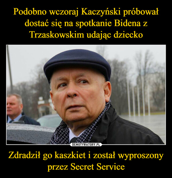 Podobno wczoraj Kaczyński próbował dostać się na spotkanie Bidena z Trzaskowskim udając dziecko Zdradził go kaszkiet i został wyproszony przez Secret Service