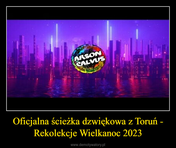 Oficjalna ścieżka dzwiękowa z Toruń - Rekolekcje Wielkanoc 2023 –  ARSONCALVUS