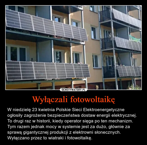 Wyłączali fotowoltaikę – W niedzielę 23 kwietnia Polskie Sieci Elektroenergetyczne ogłosiły zagrożenie bezpieczeństwa dostaw energii elektrycznej. To drugi raz w historii, kiedy operator sięga po ten mechanizm. Tym razem jednak mocy w systemie jest za dużo, głównie za sprawą gigantycznej produkcji z elektrowni słonecznych. Wyłączano przez to wiatraki i fotowoltaikę. 