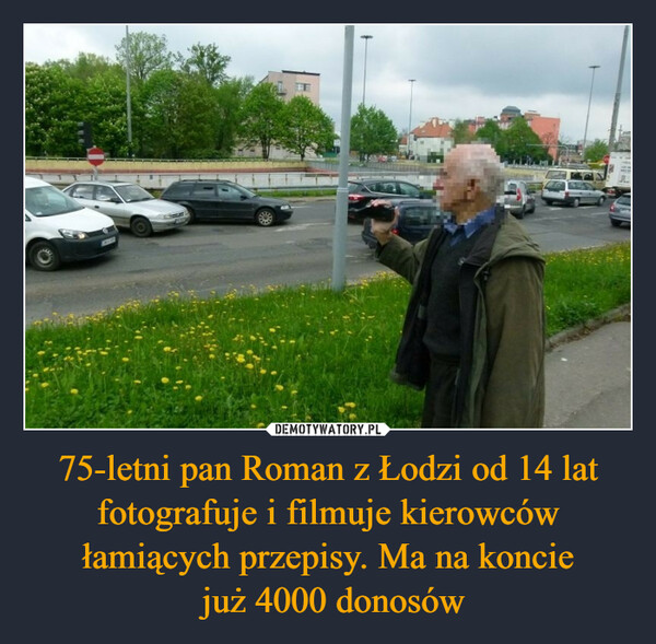 75-letni pan Roman z Łodzi od 14 lat fotografuje i filmuje kierowców łamiących przepisy. Ma na koncie
 już 4000 donosów