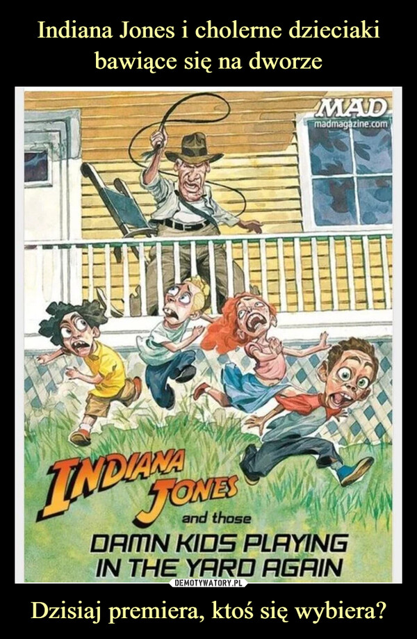 Indiana Jones i cholerne dzieciaki bawiące się na dworze Dzisiaj premiera, ktoś się wybiera?