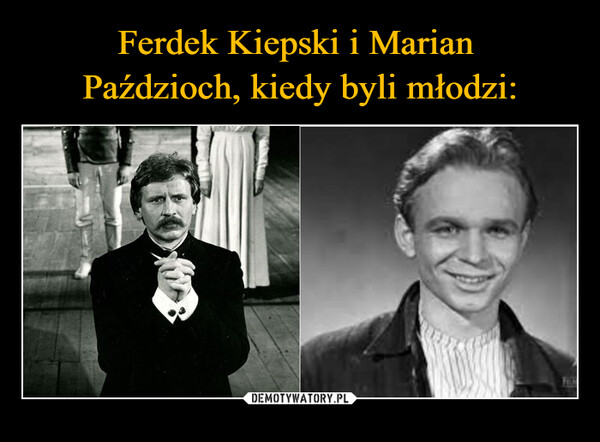 Ferdek Kiepski i Marian 
Paździoch, kiedy byli młodzi: