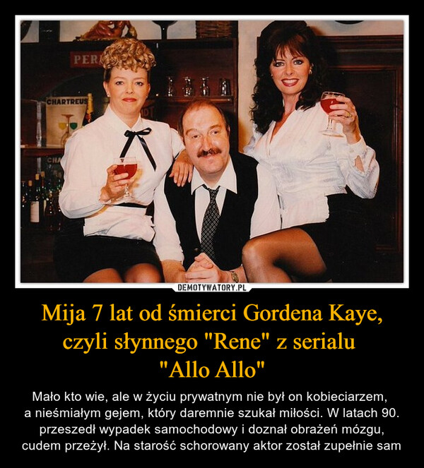 Mija 7 lat od śmierci Gordena Kaye, czyli słynnego "Rene" z serialu 
"Allo Allo"